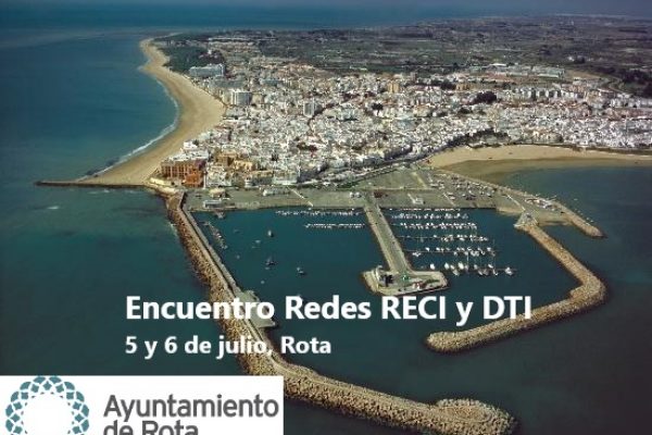 Encuentro Redes RECI y DTI Encuentro de Redes RECI y DTI. 5 y 6 de Julio, Rota